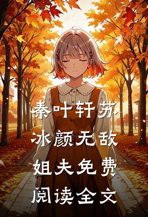 秦叶轩苏冰颜无敌姐夫免费阅读全文