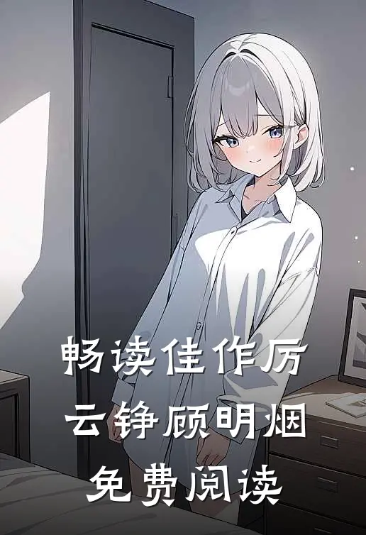 畅读佳作厉云铮顾明烟免费阅读