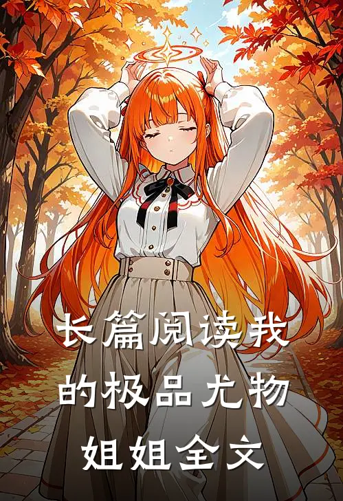 长篇阅读我的极品尤物姐姐全文