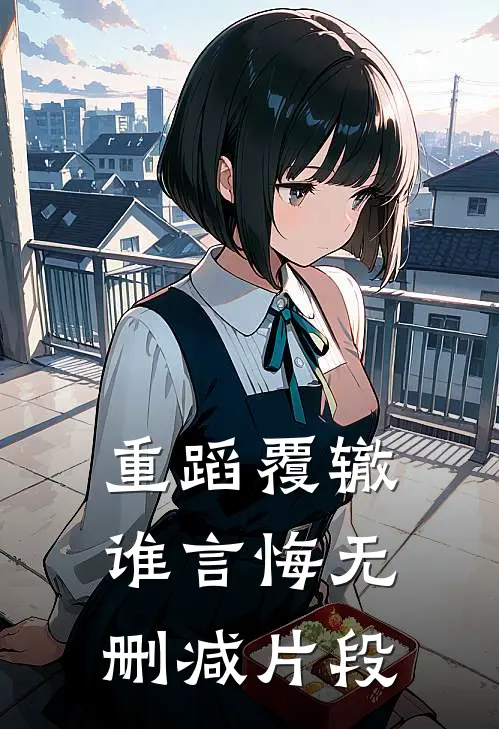 重蹈覆辙谁言悔无删减片段