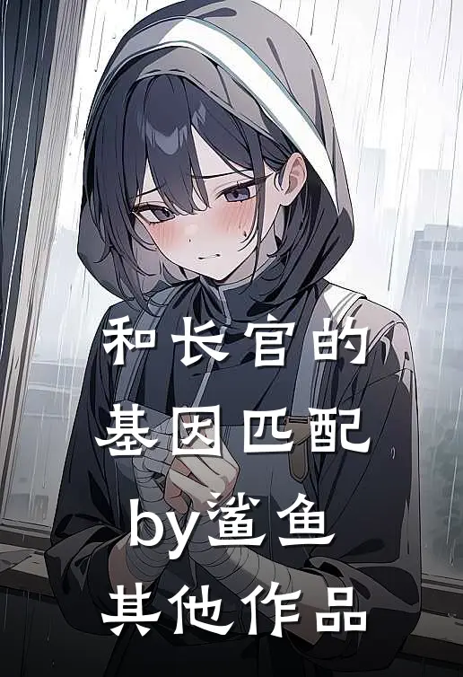 和长官的基因匹配by鲨鱼其他作品