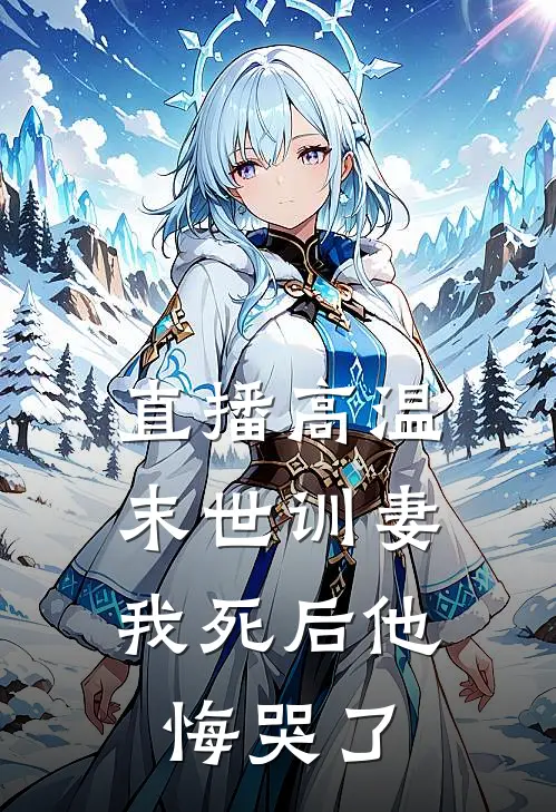 直播高温末世训妻，我死后他悔哭了