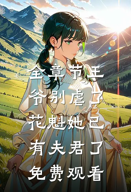 全章节王爷别虐了,花魁她已有夫君了免费观看