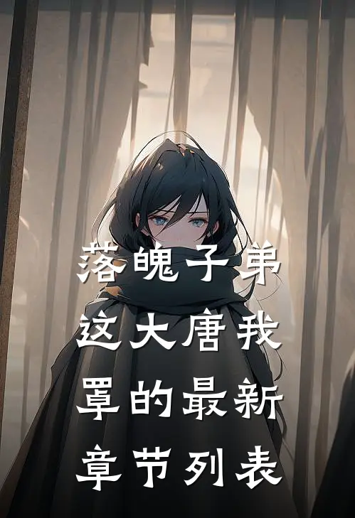 落魄子弟这大唐我罩的最新章节列表