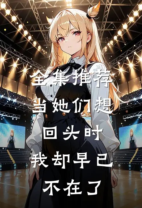 全集推荐当她们想回头时,我却早已不在了