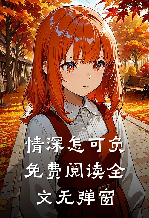 情深怎可负免费阅读全文无弹窗
