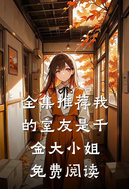 全集推荐我的室友是千金大小姐免费阅读
