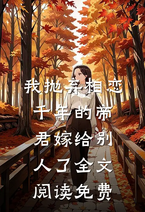 我抛弃相恋千年的帝君嫁给别人了全文阅读免费