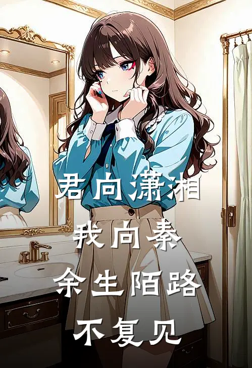 君向潇湘我向秦，余生陌路不复见