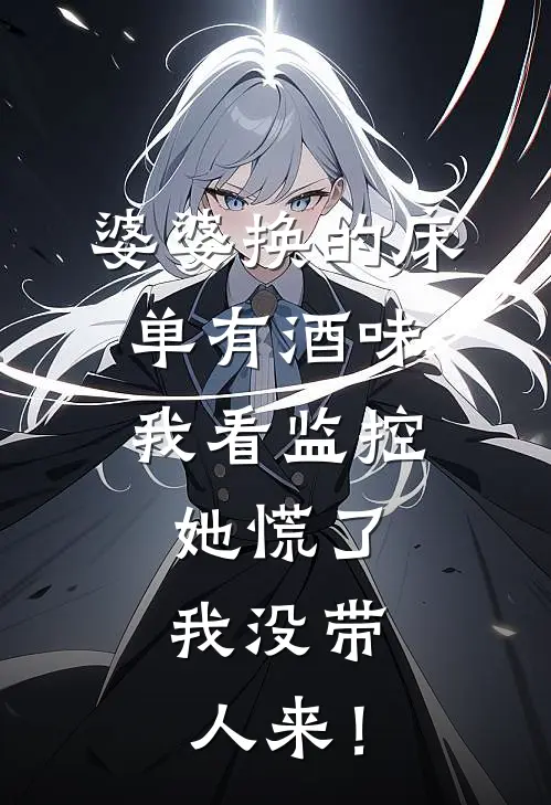 婆婆换的床单有酒味，我看监控，她慌了：我没带人来！