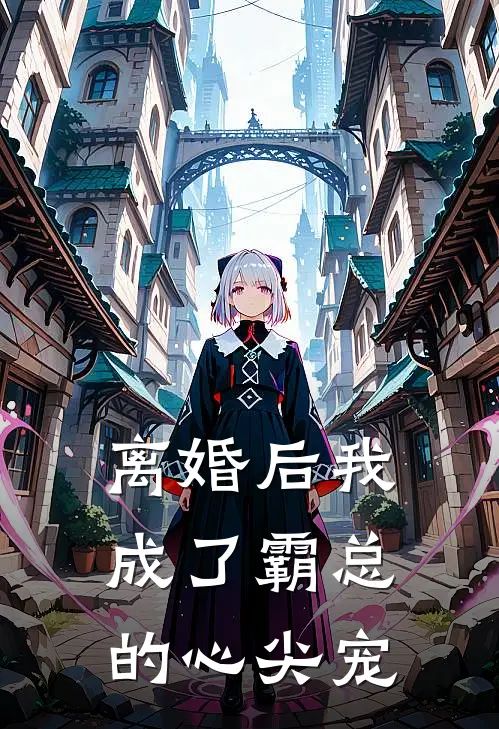 离婚后我成了霸总的心尖宠