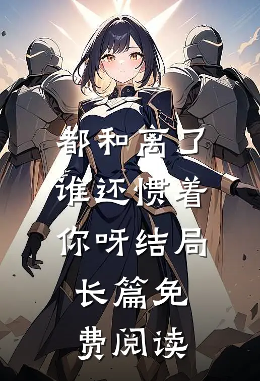 都和离了,谁还惯着你呀结局长篇免费阅读