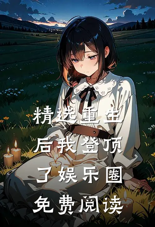 精选重生后我登顶了娱乐圈免费阅读