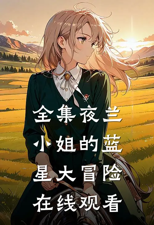 全集夜兰小姐的蓝星大冒险在线观看
