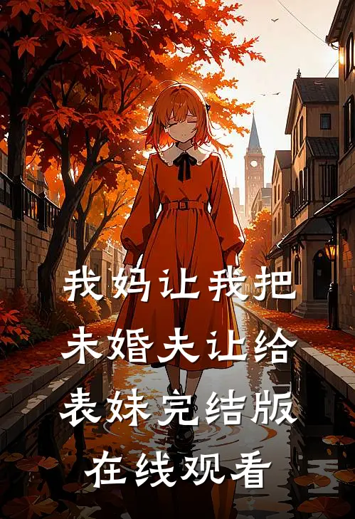 我妈让我把未婚夫让给表妹完结版在线观看