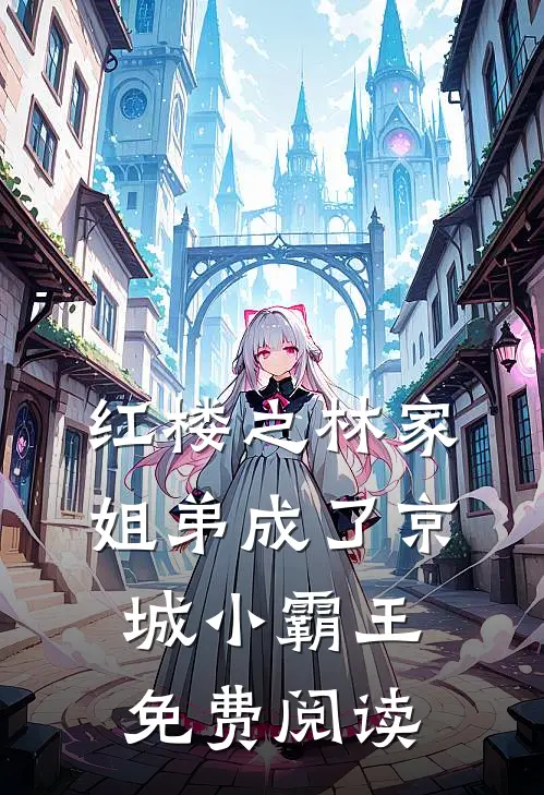 红楼之林家姐弟成了京城小霸王免费阅读