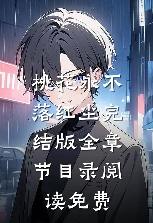 桃花永不落红尘完结版全章节目录阅读免费