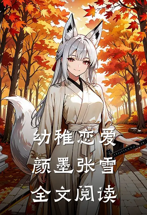 幼稚恋爱颜墨张雪全文阅读