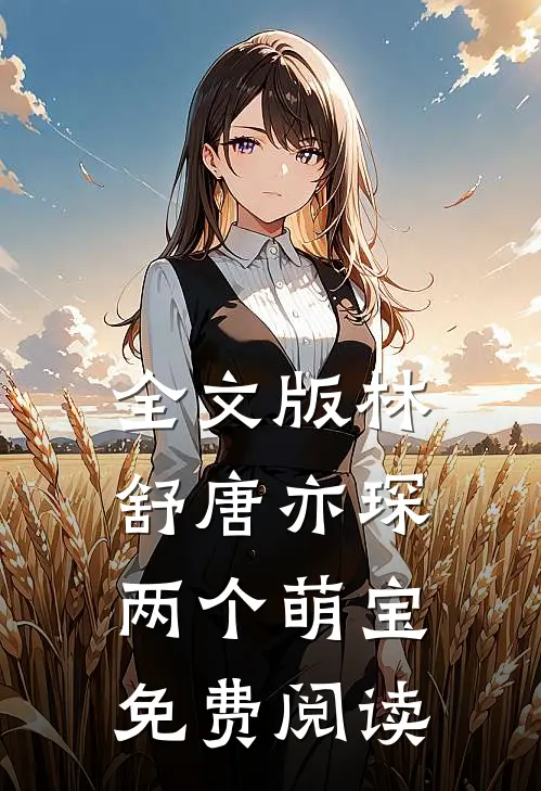 全文版林舒唐亦琛两个萌宝免费阅读