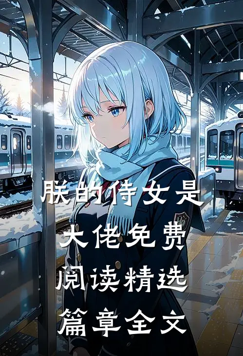 朕的侍女是大佬 免费阅读精选篇章全文