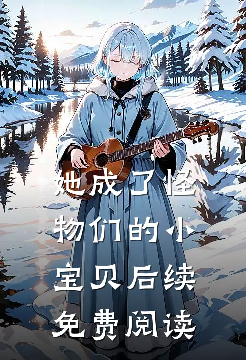 她成了怪物们的小宝贝后续免费阅读
