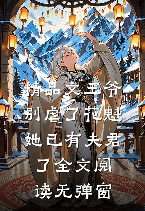 精品文王爷别虐了花魁她已有夫君了全文阅读无弹窗