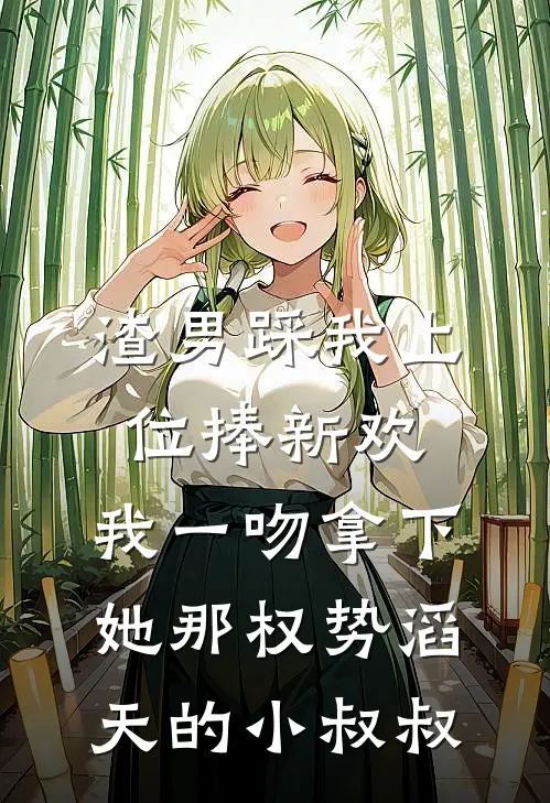 渣男踩我上位捧新欢，我一吻拿下她那权势滔天的小叔叔