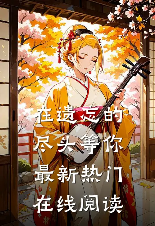 在遗忘的尽头等你最新热门在线阅读