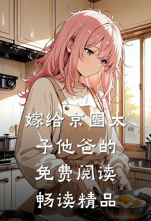嫁给京圈太子他爸的免费阅读畅读精品