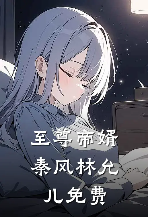 至尊帝婿秦风林允儿免费
