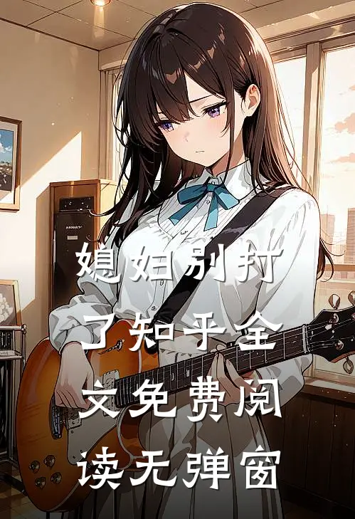 媳妇别打了知乎全文免费阅读无弹窗