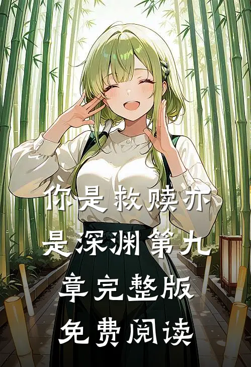 你是救赎亦是深渊第九章完整版免费阅读