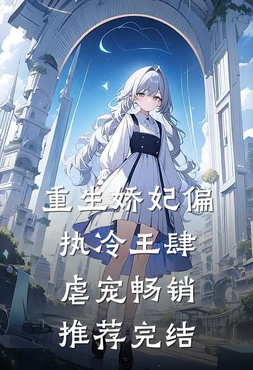 重生娇妃偏执冷王肆虐宠畅销推荐完结