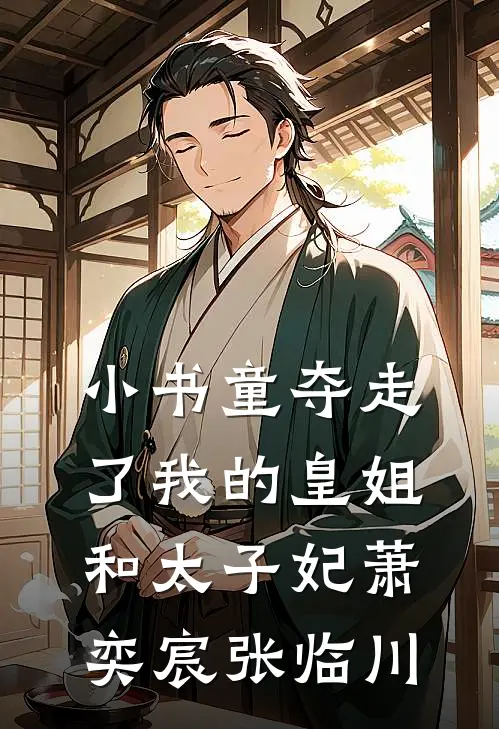 小书童夺走了我的皇姐和太子妃萧奕宸张临川