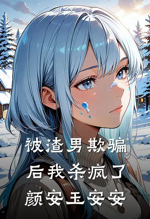 被渣男欺骗后我杀疯了颜安玉安安