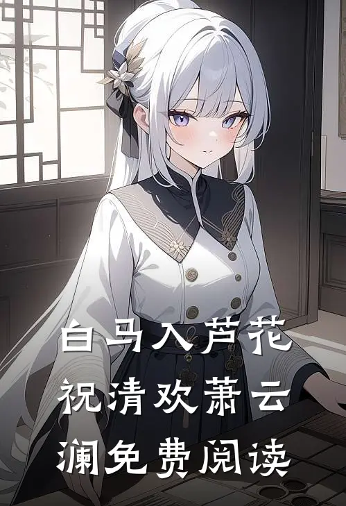 白马入芦花祝清欢萧云澜免费阅读