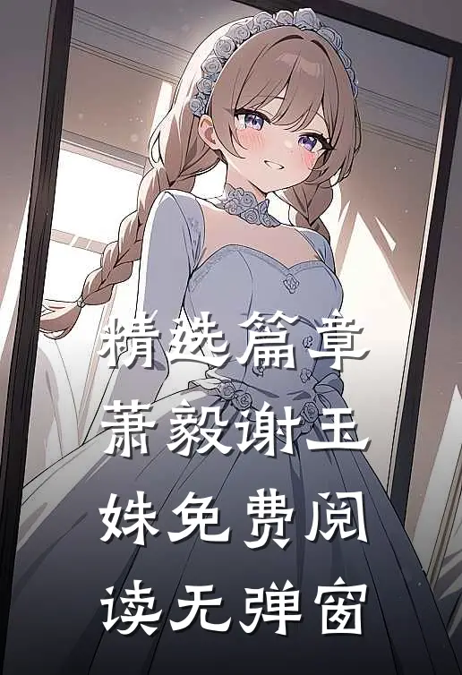 精选篇章萧毅谢玉姝免费阅读无弹窗