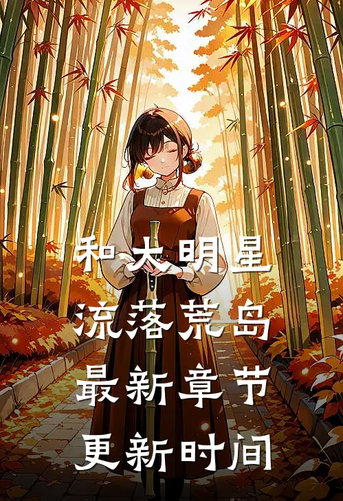 和大明星流落荒岛最新章节更新时间