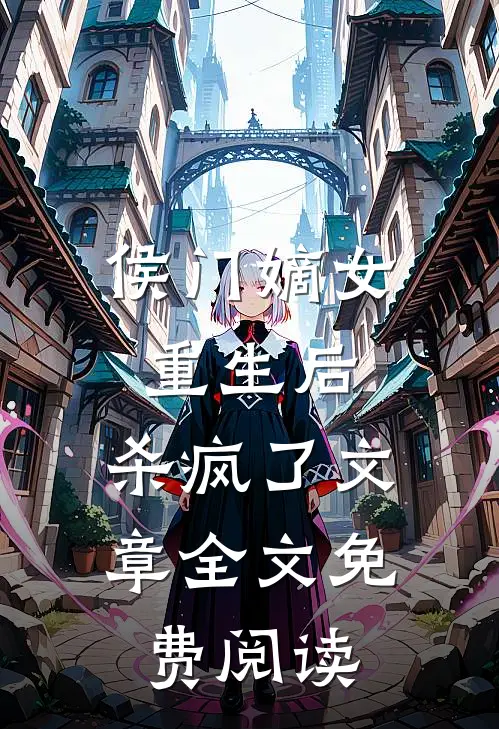 侯门嫡女重生后,杀疯了文章全文免费阅读
