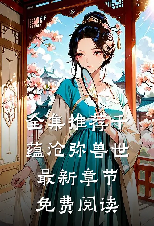 全集推荐千蕴沧弥兽世最新章节免费阅读