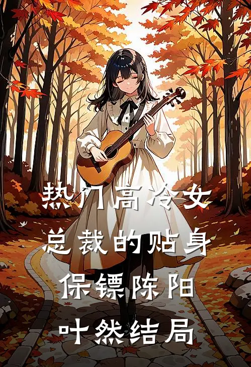 热门高冷女总裁的贴身保镖陈阳叶然结局