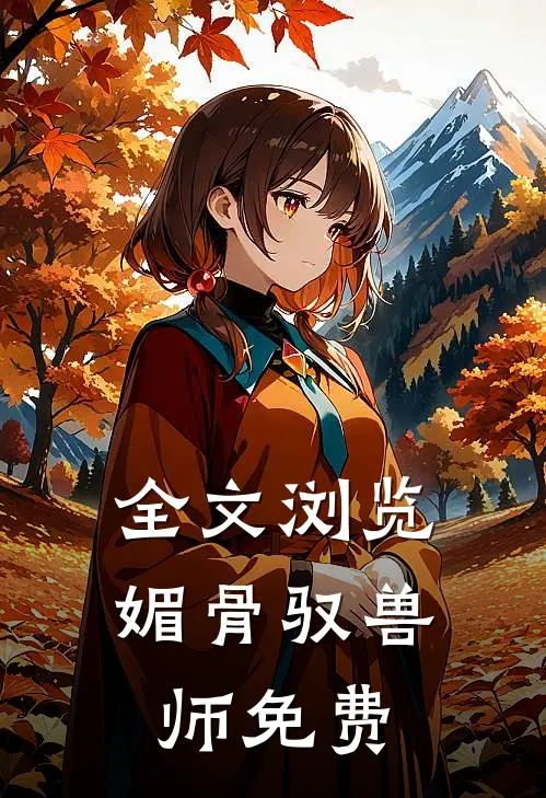 全文浏览媚骨驭兽师免费