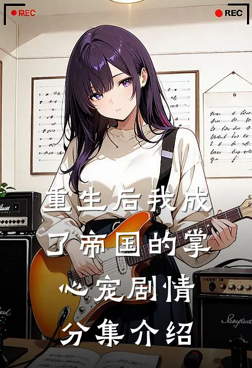 重生后我成了帝国的掌心宠剧情分集介绍