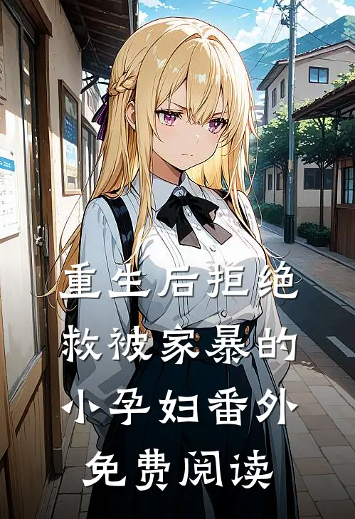 重生后拒绝救被家暴的小孕妇番外免费阅读