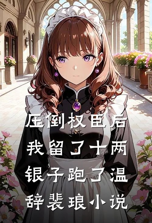 压倒权臣后，我留了十两银子跑了温辞裴琅小说