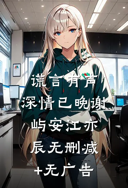 谎言有声，深情已晚谢屿安江亦辰无删减+无广告