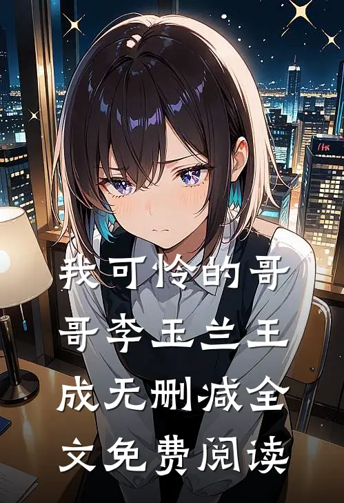 我可怜的哥哥李玉兰王成无删减全文免费阅读