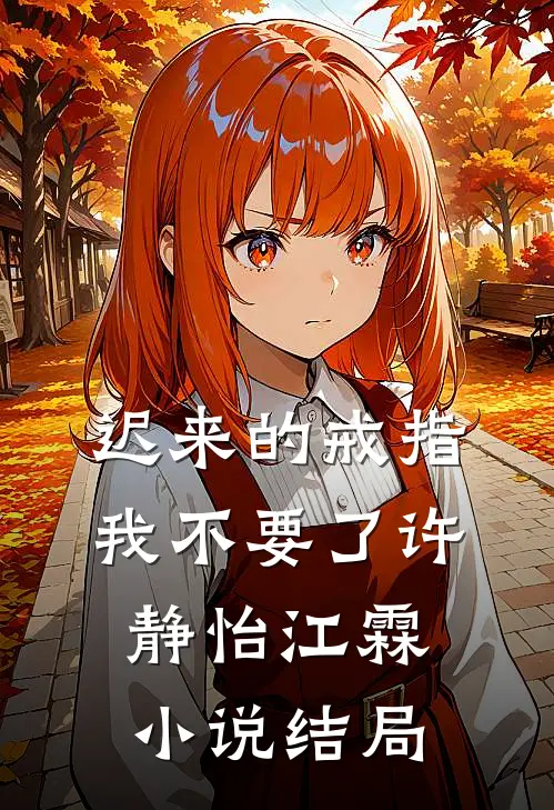 迟来的戒指，我不要了许静怡江霖小说结局