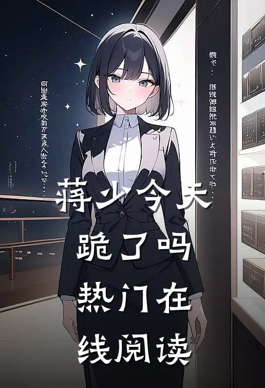 蒋少今天跪了吗热门在线阅读