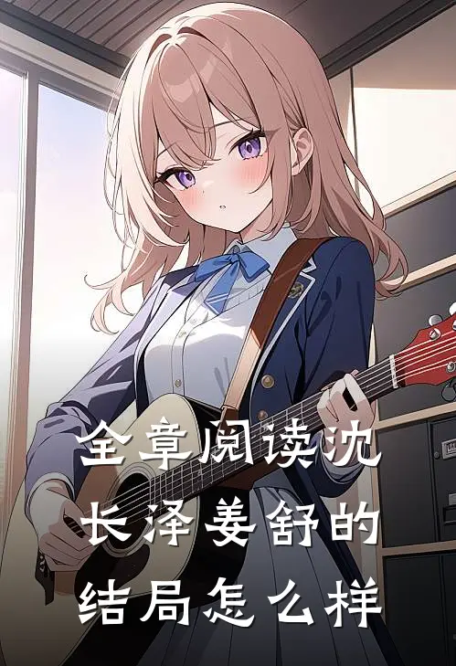 全章阅读沈长泽姜舒的结局怎么样